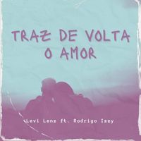 Levi Lenz - Traz de Volta o Amor (feat. Rodrigo Izzy)