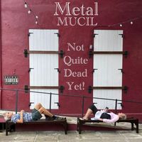 Metal Mucil - Not Quite Dead Yet (Explicit)