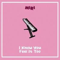 miri - I Know You Feel It Too