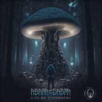 Abaracdabra - Give Me Mushrooms