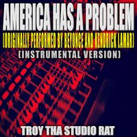Troy Tha Studio Rat - America Has A Problem (Originally Performed by Beyonce and Kendrick Lamar) (Instrumental Version)