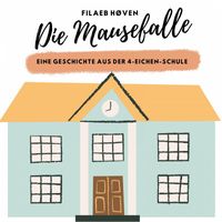 Filaeb Høven - Die Mausefalle - Eine Geschichte aus der 4-Eichen-Schule