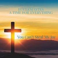 Ecclesiastes a Time for Everything - You Can't Steal My Joy