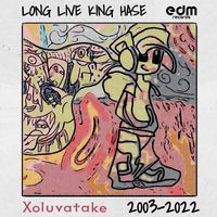 Xoluvatake - Long Live King Hase (2003 - 2022)