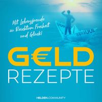 helden.community - Geld Rezepte - Mit Lebensfreude zu Reichtum, Freiheit und Glück
