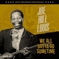 Joe Hill Louis - Sun Records Originals: We All Gotta Go Sometime