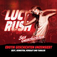 Lucy Rush - Sex Geschichten - Erotik Geschichten unzensiert sexy, verboten, versaut und tabulos