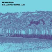 Piers Kirwan - The Answer / Tronix Jazz