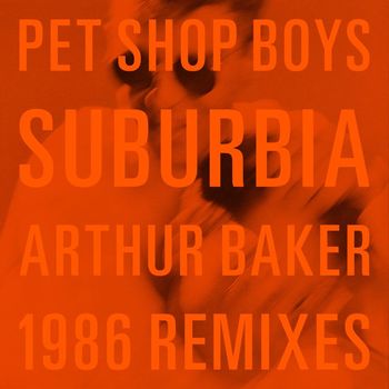 Pet Shop Boys - Suburbia (Arthur Baker 1986 Remixes)