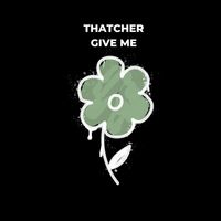 Thatcher - Give Me