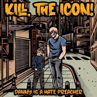 KILL, THE ICON! - Danny Is A Hate Preacher