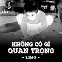 Ling - Ko Có Gì Quan Trọng