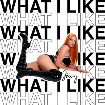 JUICY - What I Like (Explicit)