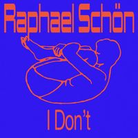 Raphael Schön - I Don't