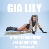 Gia Lily - If You Think These Are About You, They Probably Are