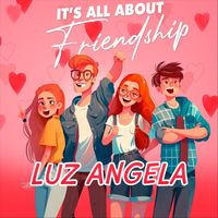 Luz Angela - It's All About Friendship