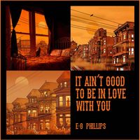 E.G. Phillips - It Ain't Good to Be in Love with You