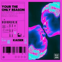 Kaiser - YOUR THE ONLY REASON