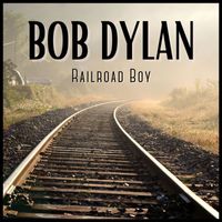 Bob Dylan - Railroad Boy