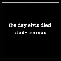 Cindy Morgan - The Day Elvis Died