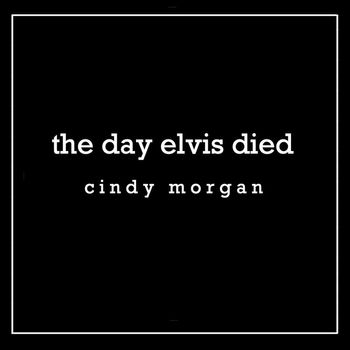 Cindy Morgan - The Day Elvis Died