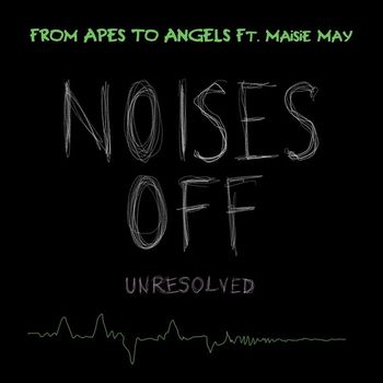 From Apes to Angels - Noises Off (Unresolved) [feat. Maisie May]