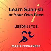 Maria Fernandez - Learn Spanish at Your Own Pace: Lessons 1 to 8