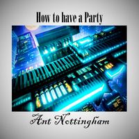 Ant Nottingham - How to Have a Party