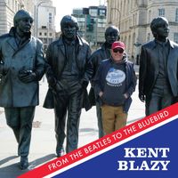 Kent Blazy - From the Beatles to the Bluebird