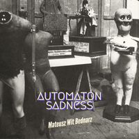 Mateusz Wit Bednarz - Automaton Sadness