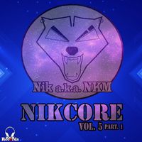 Nik a.k.a. NKM - Nikcore, Vol. 5 Part. 1