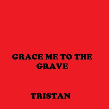 Tristan - Grace Me to the Grave
