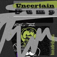 uncertain - Pump EP