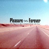 Pleasure Forever - To The Last Recorded Syllable of Time