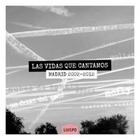 Luispo - Las vidas que cantamos (Madrid 2002 - 2012)