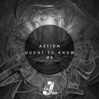 Astiom - Ought to Know Me