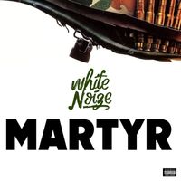 White Noize - Martyr (Explicit)