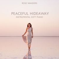 Rose Wanders - Peaceful Hideaway (Instrumental Soft Piano)