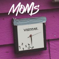 Moms - Whatever (Explicit)