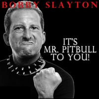 Bobby Slayton - It's Mr. Pitbull to You (Explicit)