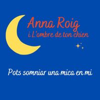 Anna Roig i L'Ombre De Ton Chien - Pots somniar una mica en mi