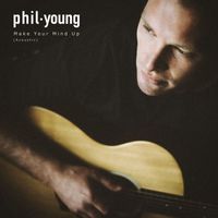 Phil Young - Make Your Mind Up (Acoustic) (Acoustic)