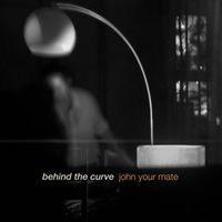 John Your Mate - Behind The Curve (Explicit)