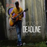 Fyodor - Deadline (Don't Give Up)