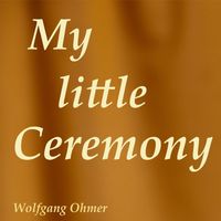 Wolfgang Ohmer - My little Ceremony