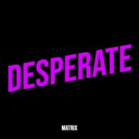 Matrix - Desperate