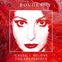 Rouges - 'Cause I Believe You Are Perfect