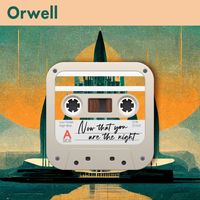 Orwell - Now That You Are The Night