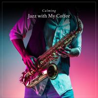 Jazz For Sleeping, Study Jazz, Jazz Instrumental Chill - Calming Jazz with My Coffee