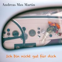 Andreas Max Martin - Ich bin nicht gut für dich